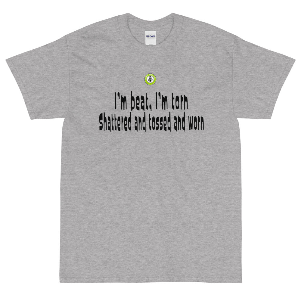 I’m beat, I’m torn. Shattered and tossed and worn – Lyric-Tees.com