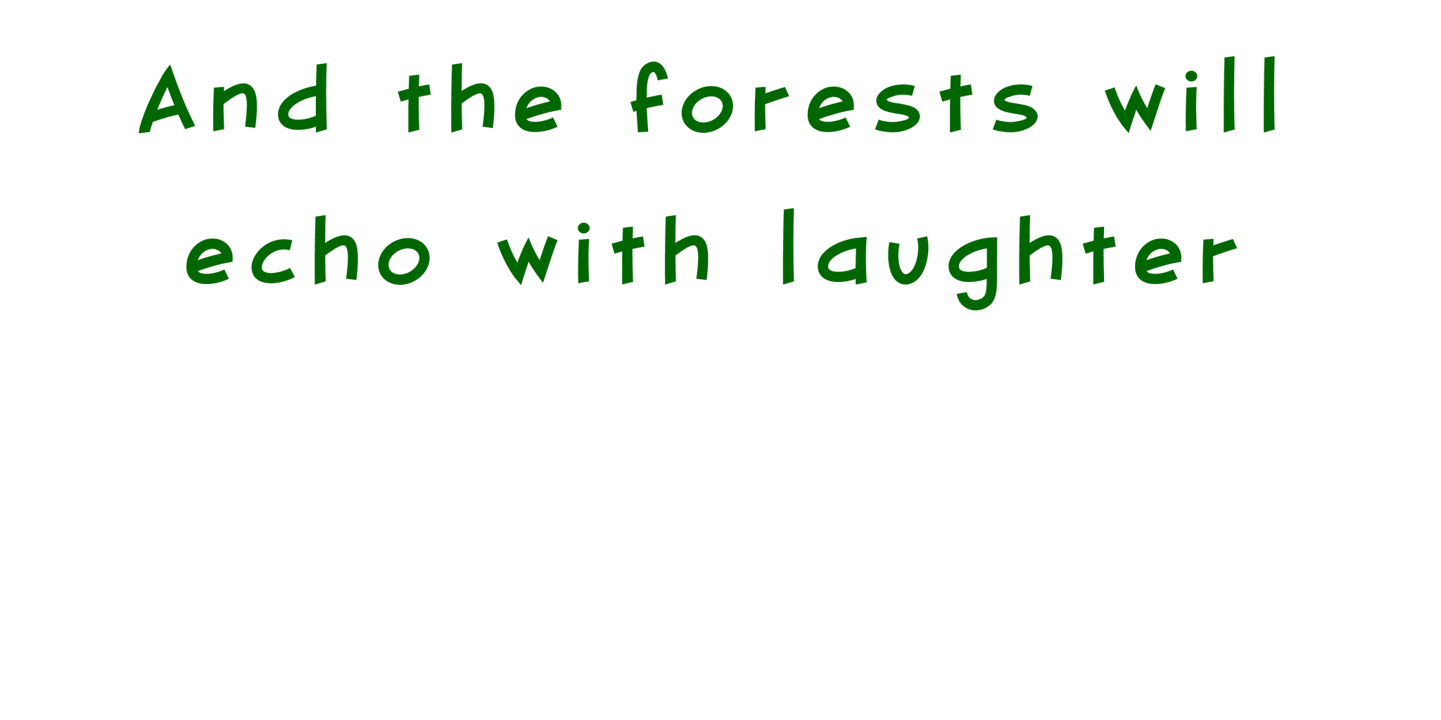 And the forests will echo with laughter