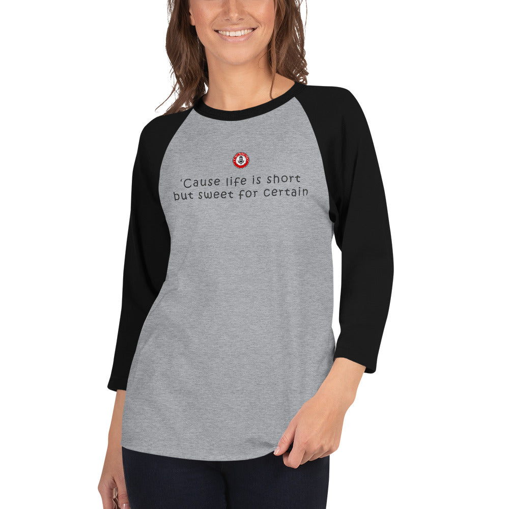 'Cause life is short but sweet for certain (3/4 sleeve, women's)
