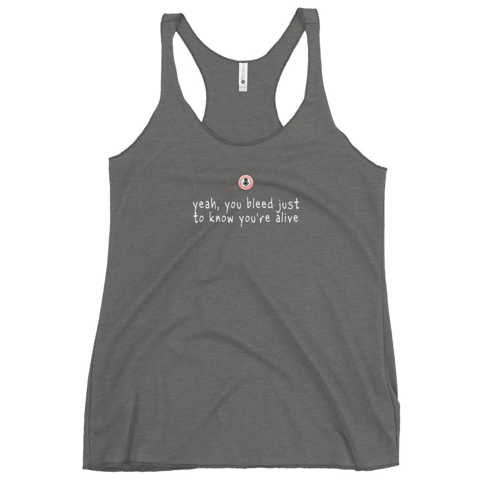 Yeah, you just bleed just to know you're alive - Women's Racerback Tank