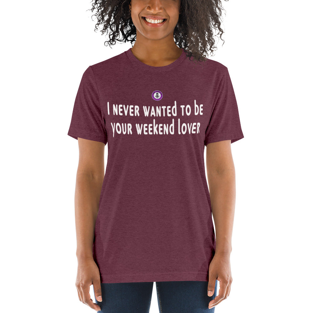 I never wanted to be your weekend lover (tri blend unisex)