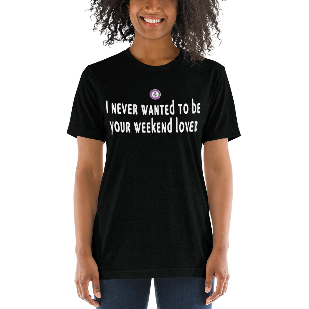 I never wanted to be your weekend lover (tri blend unisex)