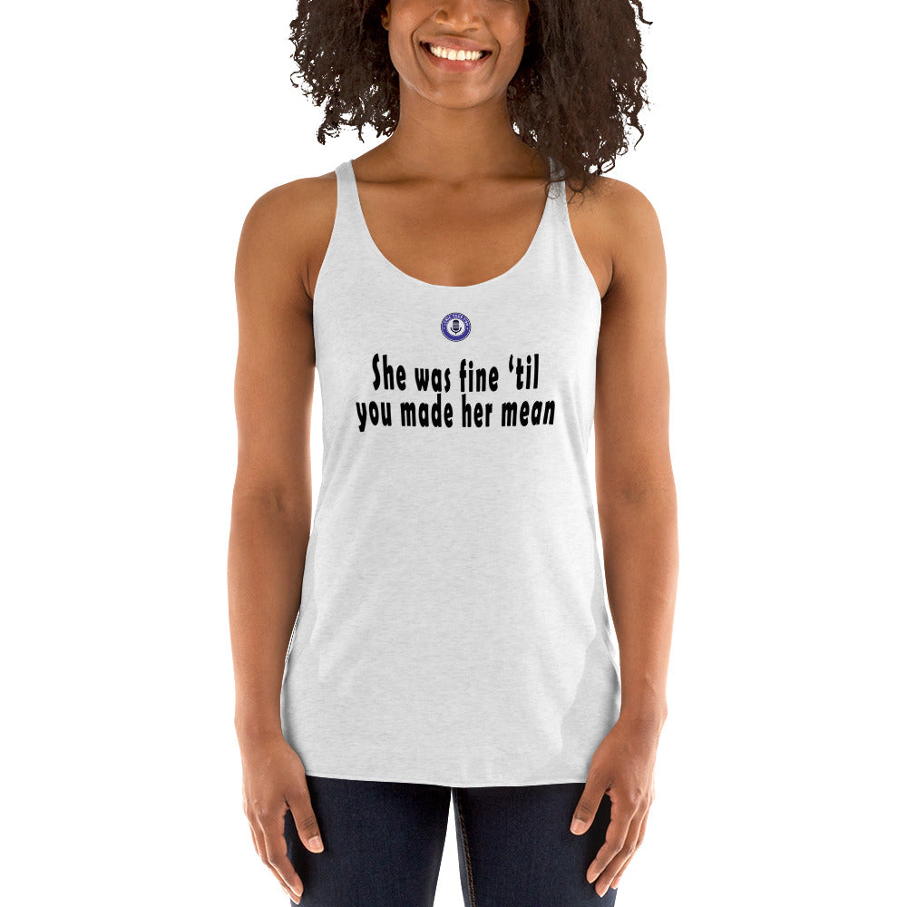 She was fine 'till you made her mean (tank top)